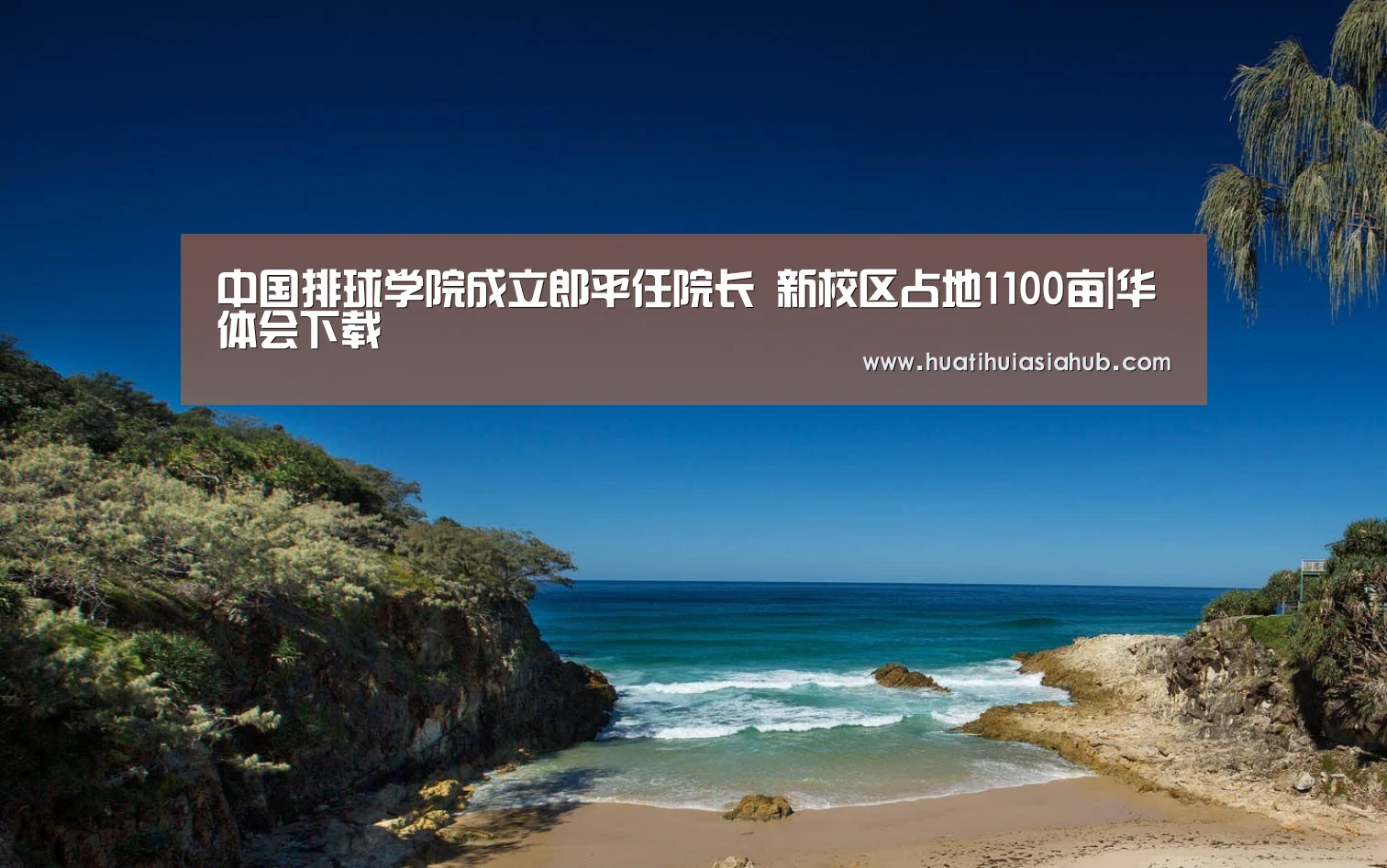 中国排球学院成立郎平任院长 新校区占地1100亩|华体会下载(图3) 华体会APP