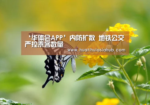 ‘华体会APP’内防扩散 地铁公交严控乘客数量(图1) 华体会APP
