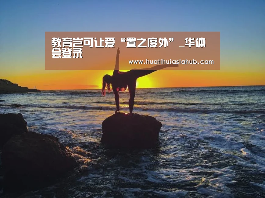 教育岂可让爱“置之度外”_华体会登录(图4) 华体会APP